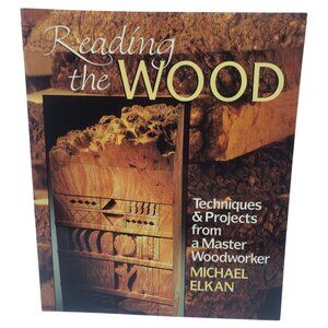 Reading The Wood By Michael Elkan Techniques & Projects From A Master Woodworker